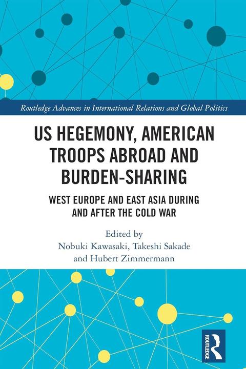 US Hegemony, American Troops Abroad and Burden-Sharing West Europe and East Asia during and after the Cold War